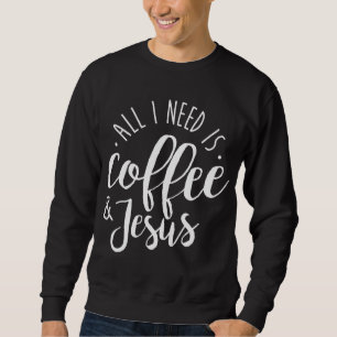 Sweatshirt Tout I Need is Coffee and Jesus Christian Coffee L