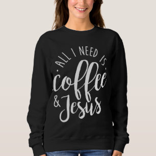 Sweatshirt Tout I Need is Coffee and Jesus Christian Coffee L