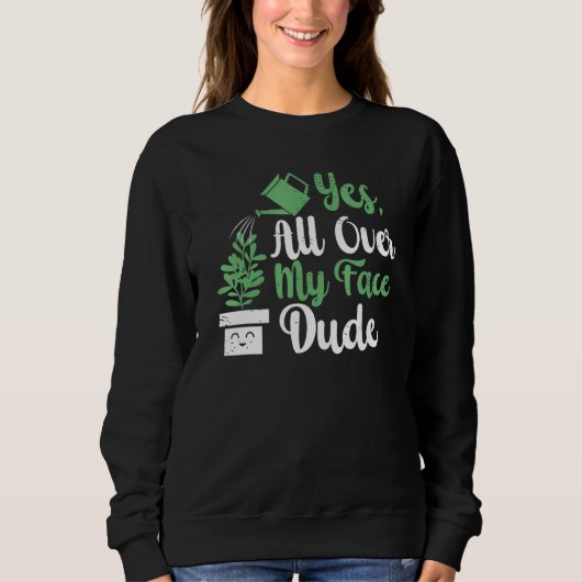 Sweatshirt Tout sur mon visage Dude Plante jardinage Potté Pl (Devant)
