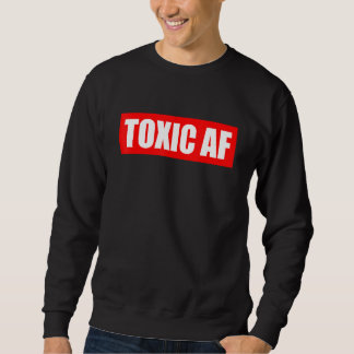 Sweatshirt Toxic AF   Toxic Friends Toxic Family Members Men 