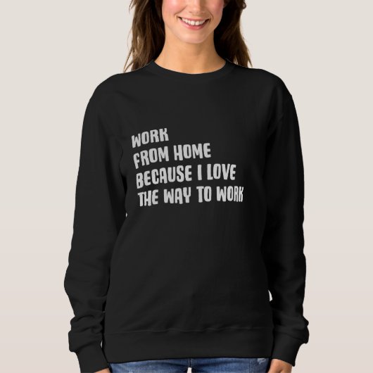 Sweatshirt Travail Amusant De La Maison Parce Que J'Aime La F (Devant)