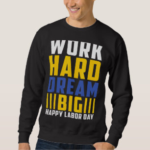 Sweatshirt Travail Dur rêve Grosse fête du travail heureuse