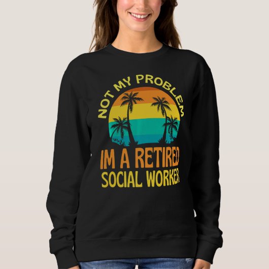 Sweatshirt Travailleur social à la retraite, plus mon problèm (Devant)