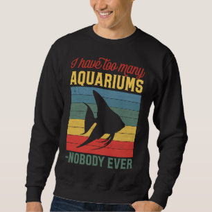 Sweatshirt Trop D'Aquariums Ont Dit Que Personne N'Avait Jama