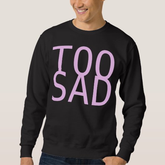 Sweatshirt trop triste (Devant)