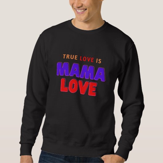 Sweatshirt True Love is Mama Love (Devant)