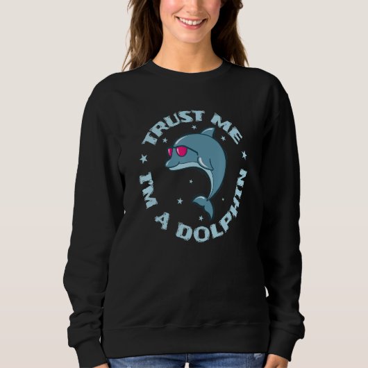 Sweatshirt Trust me I'm a Dolphin Mammal Dolphin (Devant)