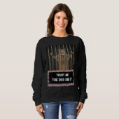 Sweatshirt Trust me the dog did it cat from behind bars  sarc (Devant entier)