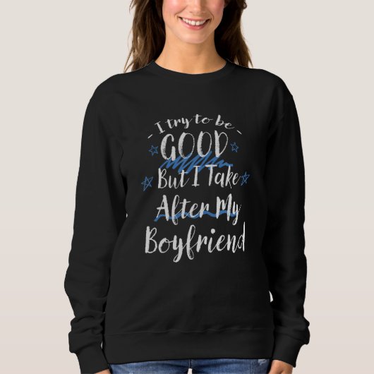 Sweatshirt Try To Be Good But I Take After My Boyfriend  Fian (Devant)
