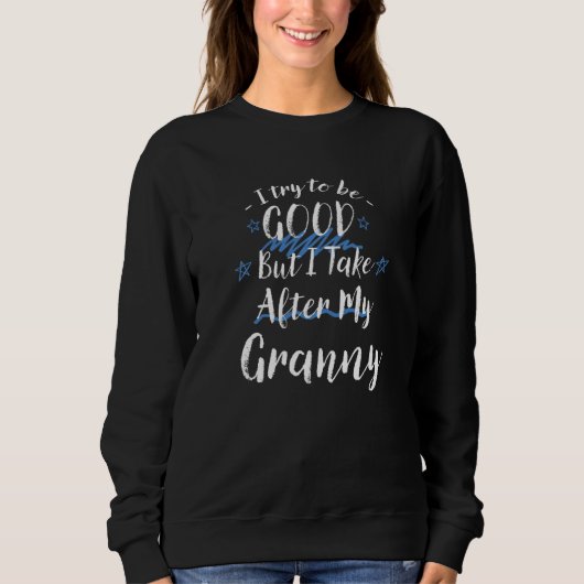 Sweatshirt Try To Be Good But I Take After My Granny  Grandma (Devant)