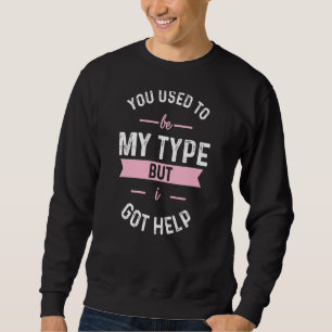 Sweatshirt Tu Étais Mon Type, Mais J'Ai Obtenu De L'Aide.