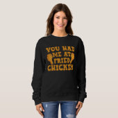 Sweatshirt Tu m'as eu au poulet frit Chicken (Devant entier)