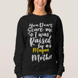 Sweatshirt Tu ne me fais pas peur, j'ai été élevé par un Maya