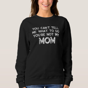 Sweatshirt Tu ne peux pas me dire quoi faire Tu n'es pas ma m