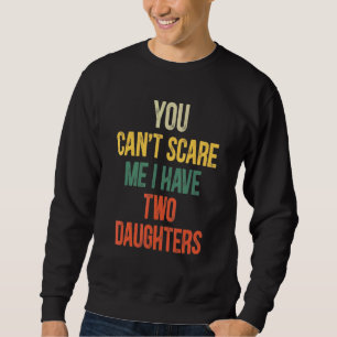 Sweatshirt Tu Ne Peux Pas Me Faire Peur J'Ai Deux Filles Papa