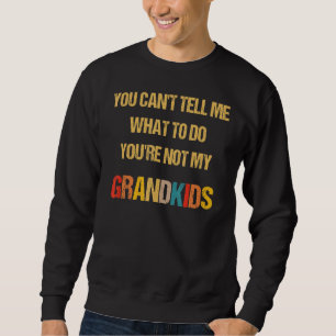 Sweatshirt Tu Peux Me Dire Ce Que Tu Ne Es Pas Mes Petits-Enf