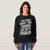 Sweatshirt Tu Sais Ce Que Ça Semble Pas Mon Problème Sar (Devant entier)