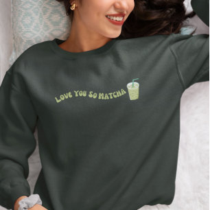 Sweatshirt Tu T'Aimerais Tellement Matcha, Matcha