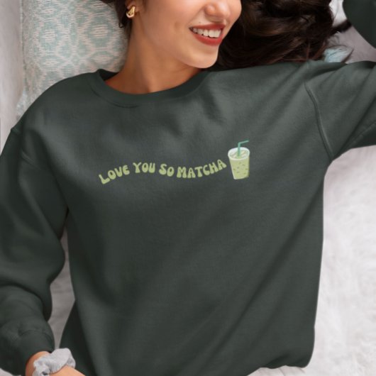 Sweatshirt Tu T'Aimerais Tellement Matcha, Matcha