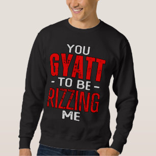 Sweatshirt Tu Veux Me Rizer Drôle Gyatt Citer Mème