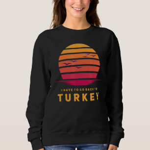 Sweatshirt Turquie Je Dois Retourner En Turquie Voyage Vac Vo