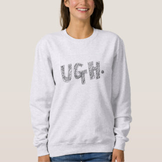 Sweatshirt ugh.
