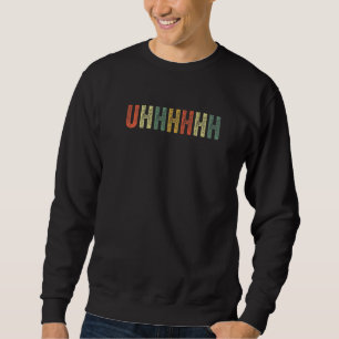 Sweatshirt Uhhhhhh Blague Mème Viral Argot Urbain Culture Po