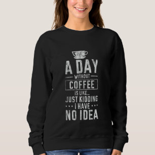 Sweatshirt Un Jour Sans Café Aucune Idée N'A Jamais Essayé ..