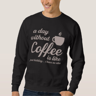 Sweatshirt Un Jour Sans Café, C'Est Comme Si J'Avais N