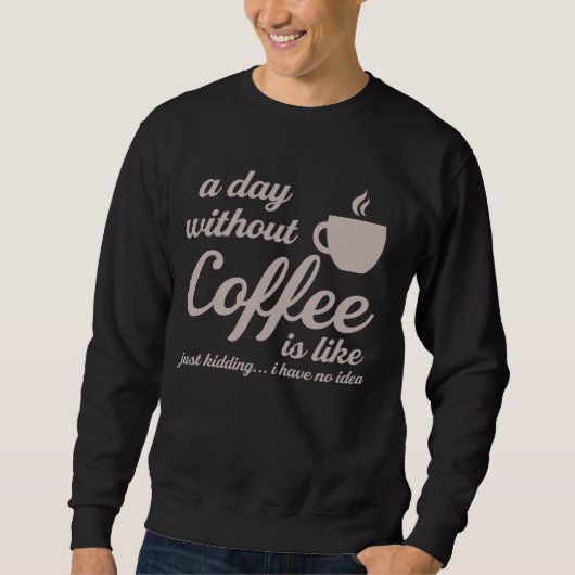 Sweatshirt Un Jour Sans Café, C'Est Comme Si J'Avais N (Devant)