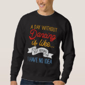 Sweatshirt Un Jour Sans Danse, C'Est Comme Si J'Avais (Devant)