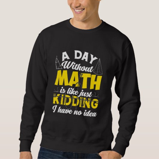 Sweatshirt Un Jour Sans Maths Comme Si Je N'Ai Aucune Idée (Devant)