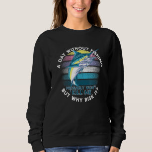 Sweatshirt Un Jour Sans Pêcher Ne Me Tuera Probablement Pas P