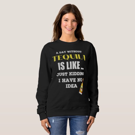 Sweatshirt Un Jour Sans Tequila, C'Est Comme Si J'Avais (Devant entier)