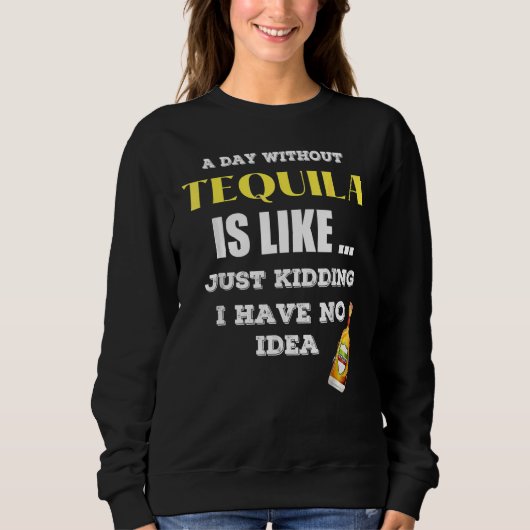Sweatshirt Un Jour Sans Tequila, C'Est Comme Si J'Avais (Devant)