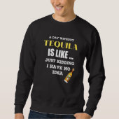 Sweatshirt Un Jour Sans Tequila, C'Est Comme Si J'Avais (Devant)
