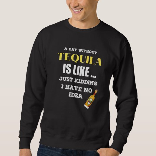 Sweatshirt Un Jour Sans Tequila, C'Est Comme Si J'Avais (Devant)