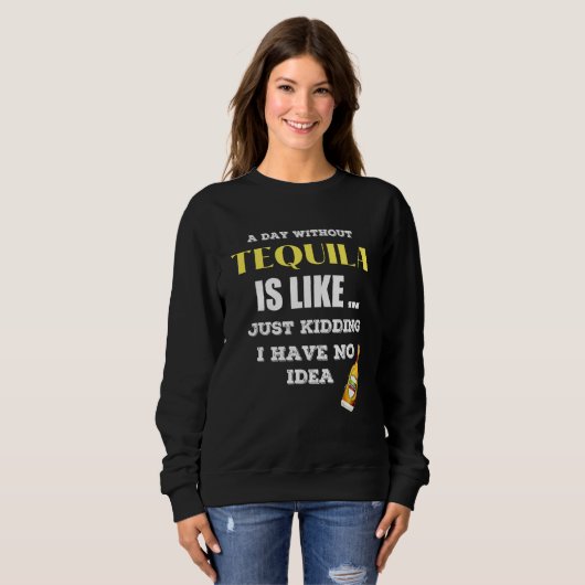 Sweatshirt Un Jour Sans Tequila, C'Est Comme Si J'Avais (Devant entier)
