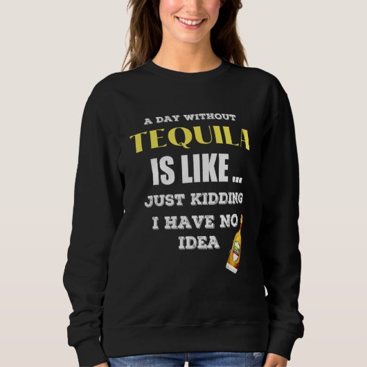 Sweatshirt Un Jour Sans Tequila, C'Est Comme Si J'Avais (Devant)