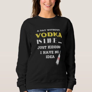 Sweatshirt Un Jour Sans Vodka, C'Est Comme Rappeler Que Je N'
