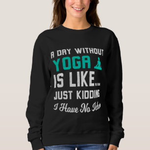 Sweatshirt Un Jour Sans Yoga, C'Est Comme Un Jour Où Je Ne Sa