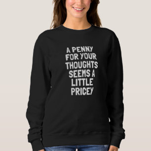 Sweatshirt Un Penny Pour Vos Pensées Semble Un Peu Coûteux