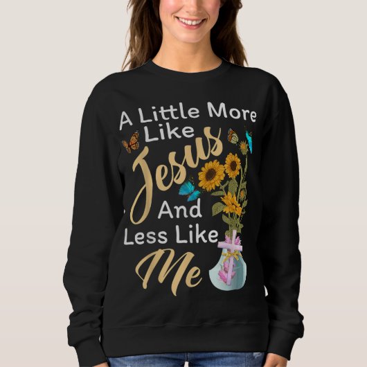Sweatshirt Un Peu Plus Comme Jésus Un Peu Moins Comme Moi Pou (Devant)