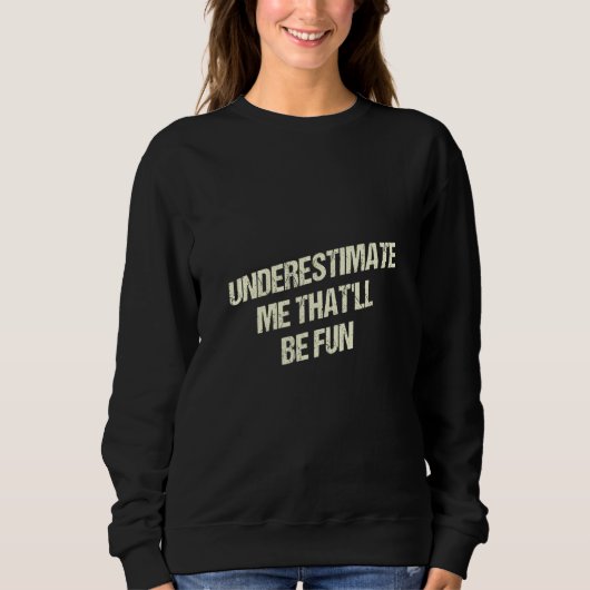 Sweatshirt Underestimate Me Thatll Be Fun Funny Sarcastic Hum (Devant)