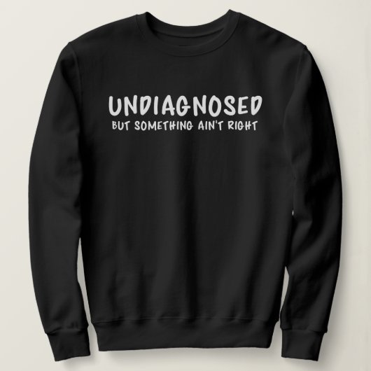 Sweatshirt Undiagnosed But Something Sarcastic Quote (Design devant)