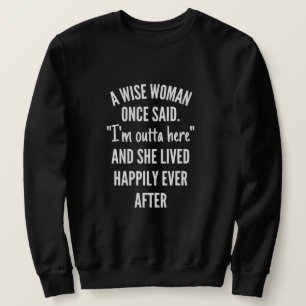 Sweatshirt Une Femme Sage A Dit Un Jour Que Je Suis Dehors Ic