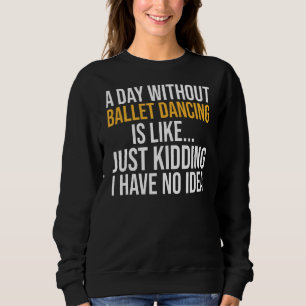Sweatshirt Une Journée Sans Danse De Ballet Est Comme