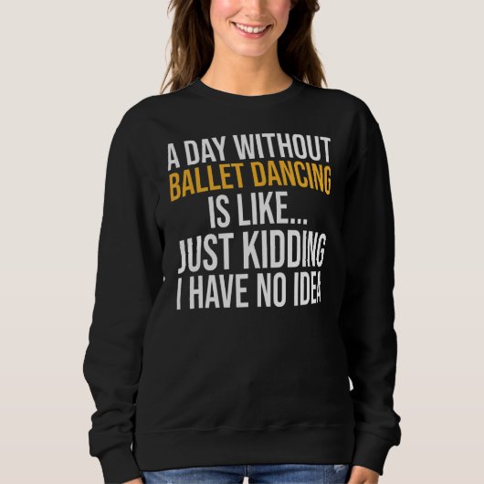 Sweatshirt Une Journée Sans Danse De Ballet Est Comme (Devant)