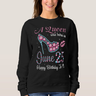 Sweatshirt Une Reine Est Née Le 25 Juin Joyeux Anniversaire P