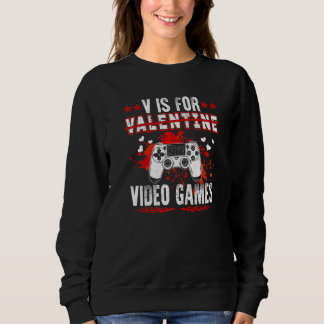 Sweatshirt V is for Valentine Video Games for gamers him or h
